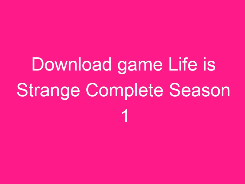 download-game-life-is-strange-complete-season-1-episodes-1-5-repack