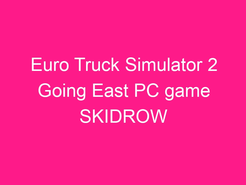 euro-truck-simulator-2-going-east-pc-game-skidrow-2