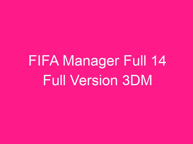 fifa-manager-full-14-full-version-3dm-2