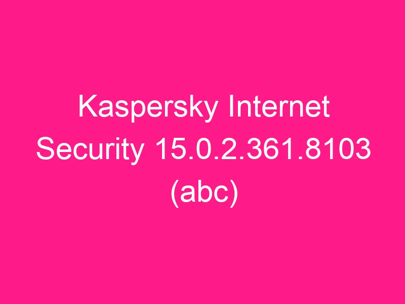 kaspersky-internet-security-15-0-2-361-8103-abc-final