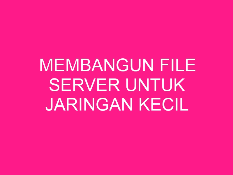 membangun-file-server-untuk-jaringan-kecil-2