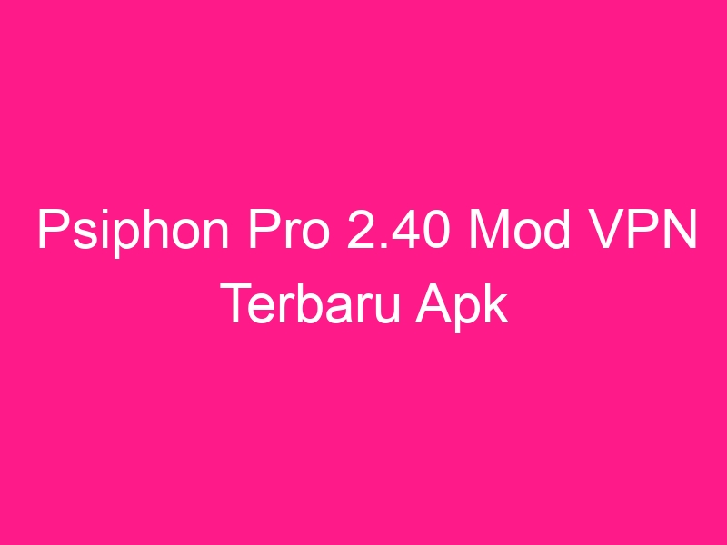 psiphon-pro-2-40-mod-vpn-terbaru-apk