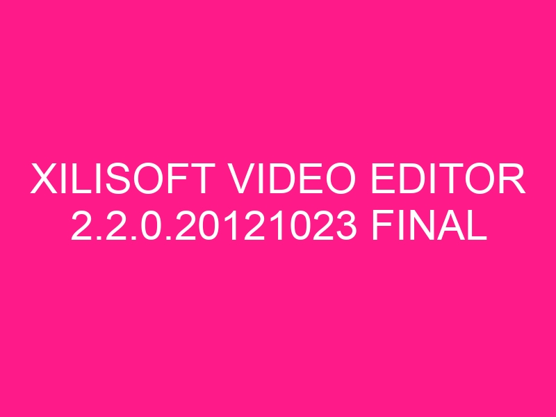 xilisoft-video-editor-2-2-0-20121023-final-2